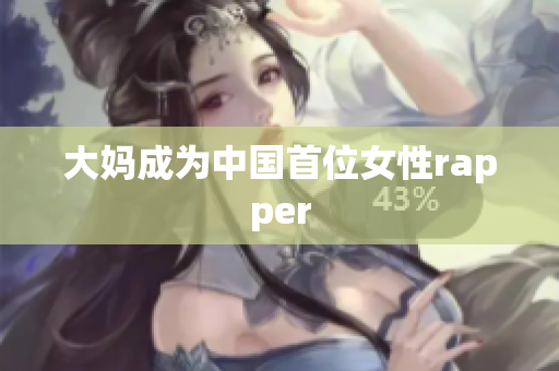 大妈成为中国首位女性rapper