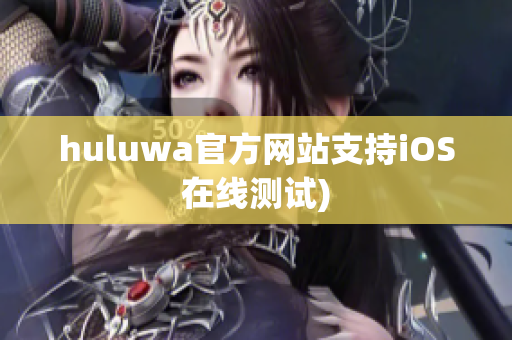 huluwa官方网站支持iOS在线测试)