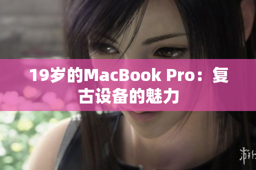 19岁的MacBook Pro：复古设备的魅力