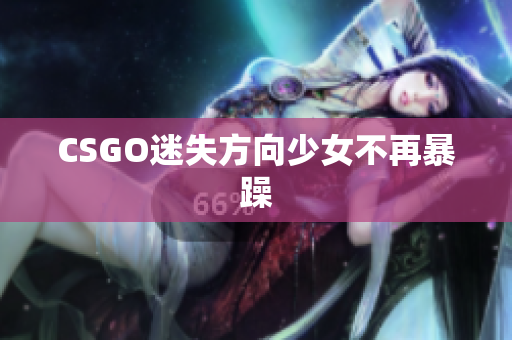 CSGO迷失方向少女不再暴躁