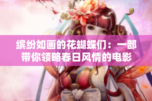 缤纷如画的花蝴蝶们：一部带你领略春日风情的电影