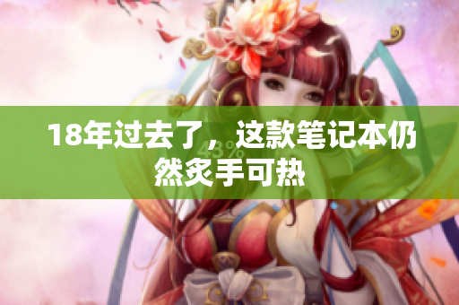 18年过去了，这款笔记本仍然炙手可热