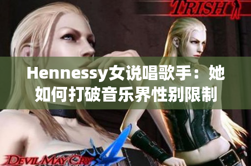 Hennessy女说唱歌手：她如何打破音乐界性别限制