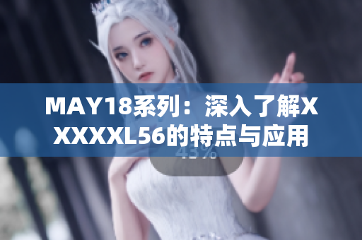 MAY18系列：深入了解XXXXXL56的特点与应用