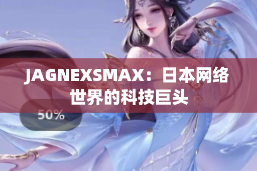 JAGNEXSMAX：日本网络世界的科技巨头