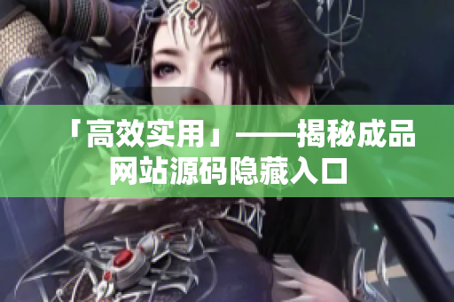 「高效实用」——揭秘成品网站源码隐藏入口