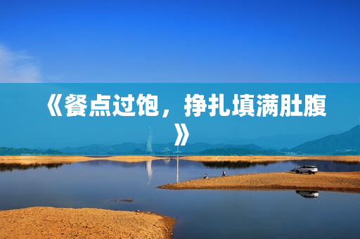 《餐点过饱，挣扎填满肚腹》