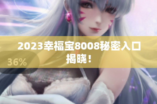 2023幸福宝8008秘密入口揭晓！