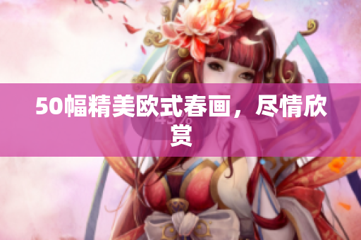 50幅精美欧式春画，尽情欣赏