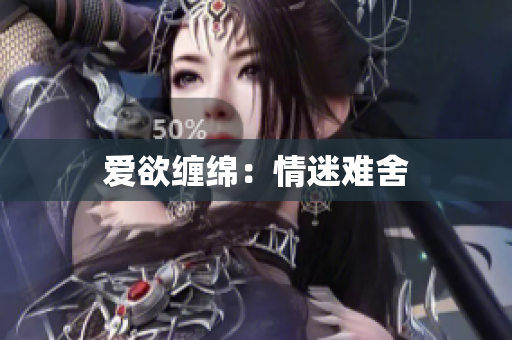 爱欲缠绵：情迷难舍