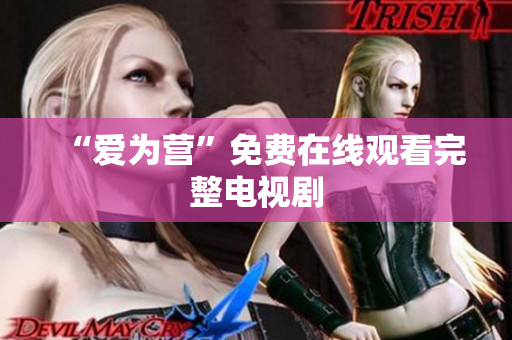 “爱为营”免费在线观看完整电视剧