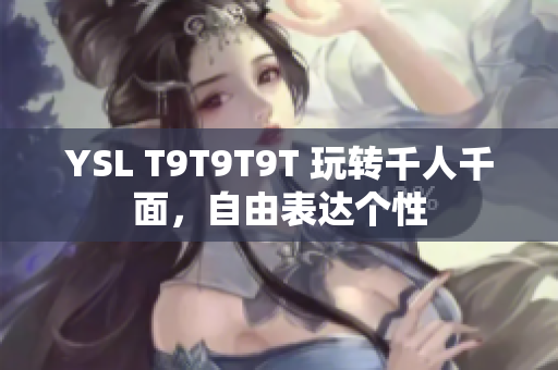 YSL T9T9T9T 玩转千人千面，自由表达个性