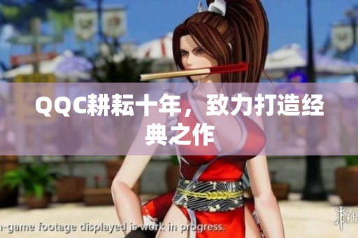 QQC耕耘十年，致力打造经典之作