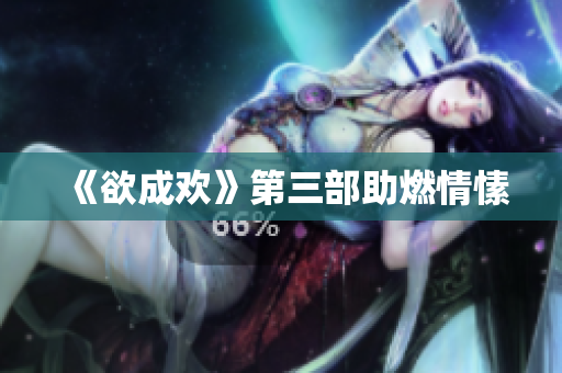 《欲成欢》第三部助燃情愫
