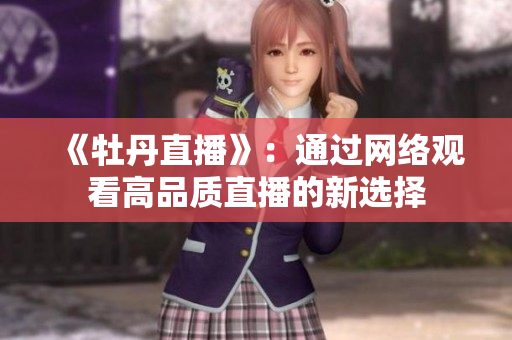 《牡丹直播》：通过网络观看高品质直播的新选择