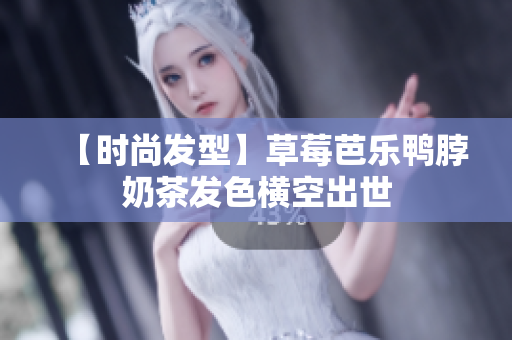 【时尚发型】草莓芭乐鸭脖奶茶发色横空出世