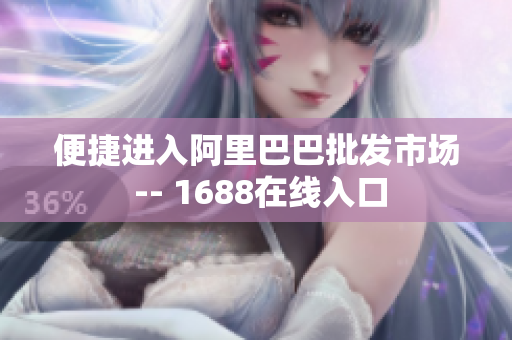 便捷进入阿里巴巴批发市场 -- 1688在线入口