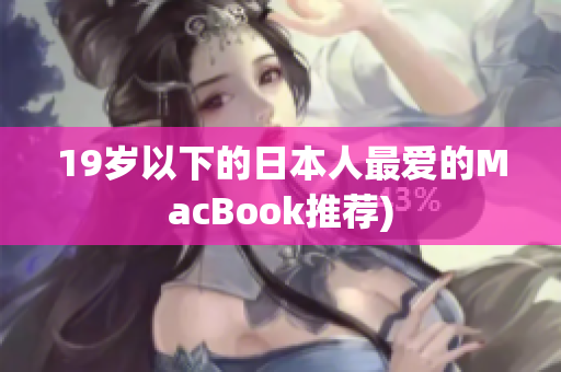 19岁以下的日本人最爱的MacBook推荐)
