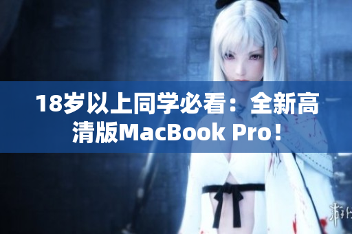 18岁以上同学必看：全新高清版MacBook Pro！