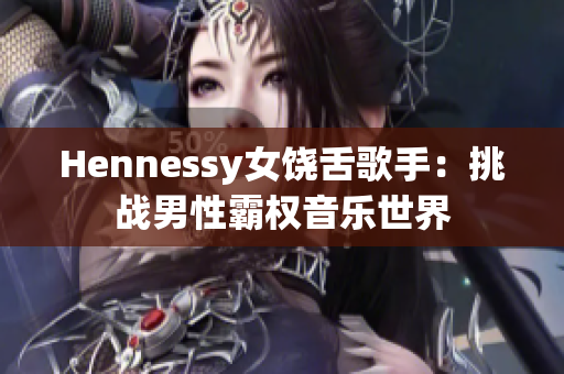 Hennessy女饶舌歌手：挑战男性霸权音乐世界