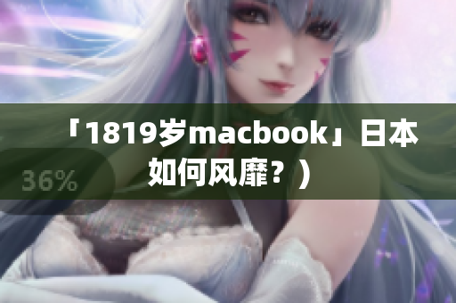 「1819岁macbook」日本如何风靡？)