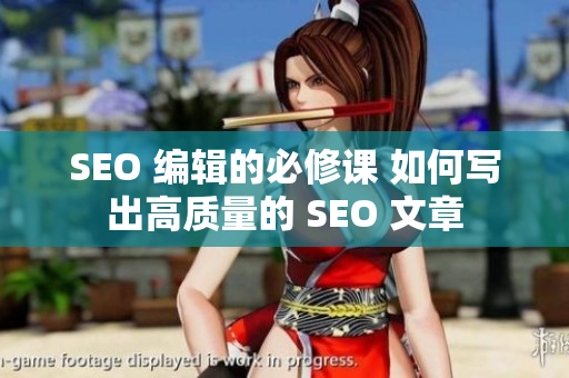 SEO 编辑的必修课 如何写出高质量的 SEO 文章