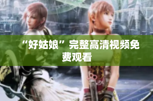 “好姑娘”完整高清视频免费观看