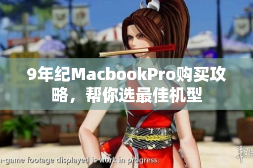 9年纪MacbookPro购买攻略，帮你选最佳机型