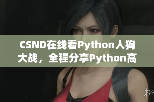 CSND在线看Python人狗大战，全程分享Python高手技巧