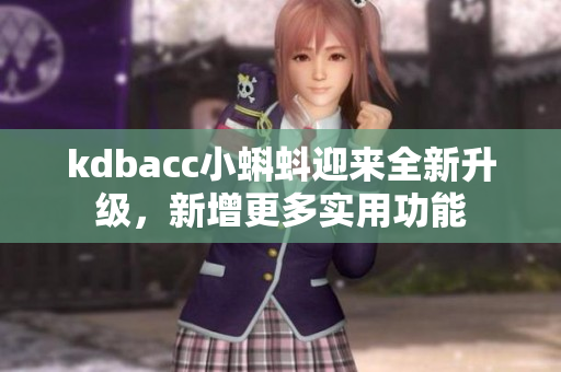 kdbacc小蝌蚪迎来全新升级，新增更多实用功能