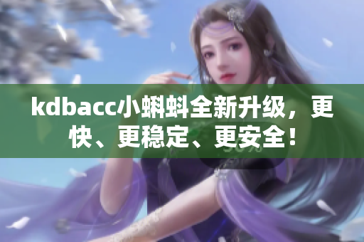 kdbacc小蝌蚪全新升级，更快、更稳定、更安全！