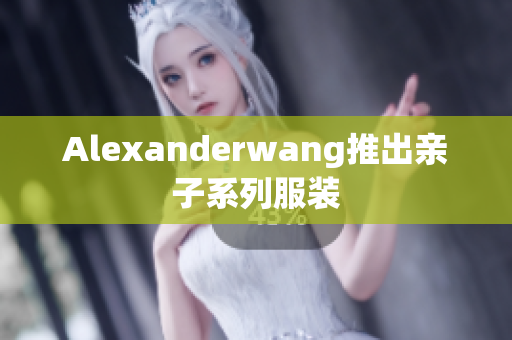 Alexanderwang推出亲子系列服装