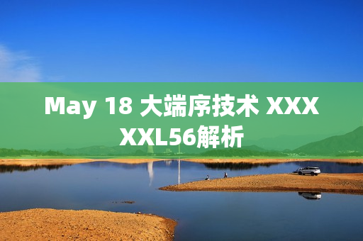 May 18 大端序技术 XXXXXL56解析