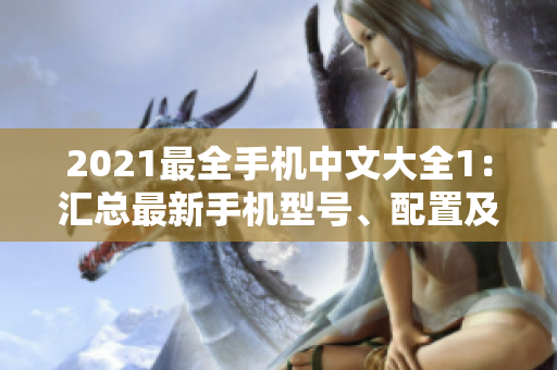 2021最全手机中文大全1：汇总最新手机型号、配置及价格
