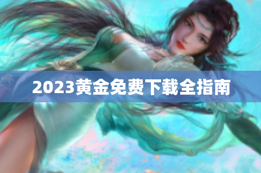 2023黄金免费下载全指南