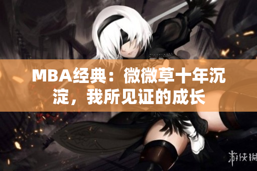 MBA经典：微微草十年沉淀，我所见证的成长