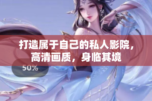 打造属于自己的私人影院，高清画质，身临其境