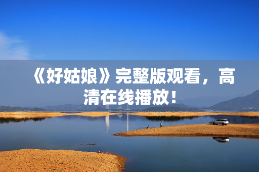 《好姑娘》完整版观看，高清在线播放！