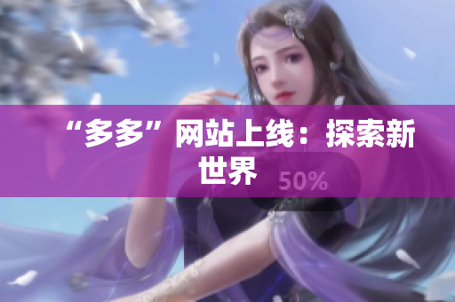“多多”网站上线：探索新世界
