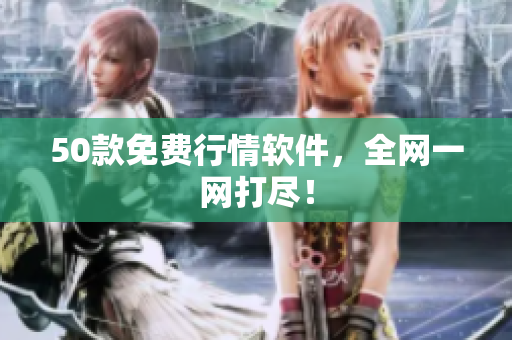 50款免费行情软件，全网一网打尽！