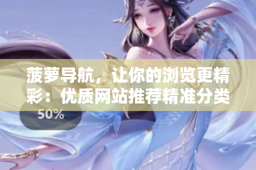 菠萝导航，让你的浏览更精彩：优质网站推荐精准分类