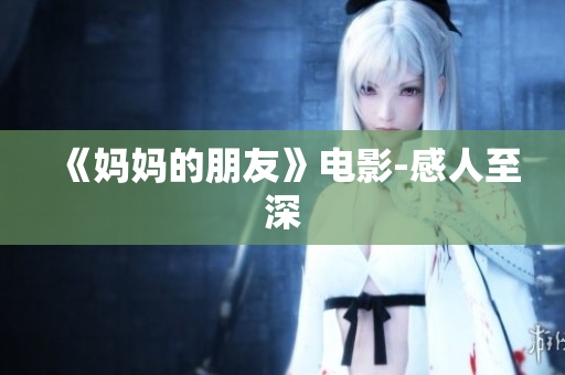《妈妈的朋友》电影-感人至深