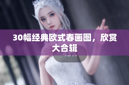 30幅经典欧式春画图，欣赏大合辑