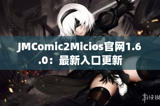 JMComic2Micios官网1.6.0：最新入口更新