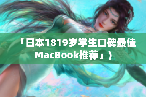 「日本1819岁学生口碑最佳MacBook推荐」)