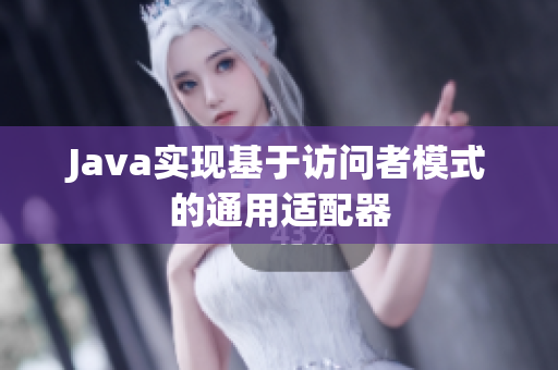 Java实现基于访问者模式的通用适配器