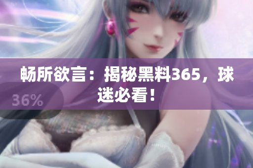 畅所欲言：揭秘黑料365，球迷必看！