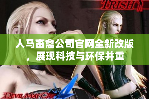 人马畜禽公司官网全新改版，展现科技与环保并重