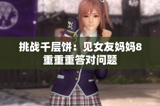 挑战千层饼：见女友妈妈8重重重答对问题