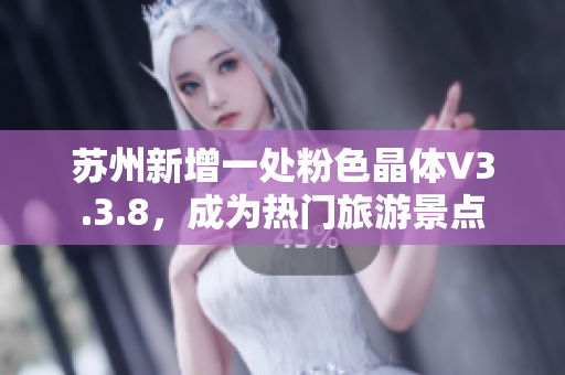 苏州新增一处粉色晶体V3.3.8，成为热门旅游景点